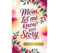 Mom, Let Me Know Your Story: A Guided Motherhood Memory Journal to Capture Life Lessons, Emotions and Wisdom