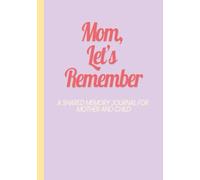 Mom, Let’s Remember: A Guided Memory Journal for Mother and Child to Share Stories, Celebrate Moments & Strengthen Bonds