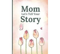 Mom, Let’s Tell Your Story: A Guided Journal to Share Your Life, Memories & Motherhood Wisdom