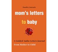 Mom Letters to Baby - A Guided Audio Letters Heirloom Journal: A Mother’s Keepsake Time Capsule for Preserving Your Love, Voice and Wisdom through Every “Open When” Milestone.