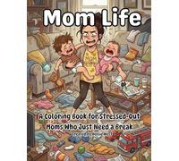 Mom Life. A Coloring Book for Stressed-Out Moms Who Just Need a Break