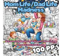 Mom Life/Dad Life Madness: A Coloring Book for Parents Surviving the Beautiful Chaos (50 Original Illustrations for Stress Relief and Humor)