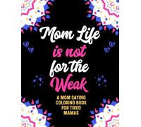 Mom Life Is Not For The Weak: A Mom Saying Coloring Book For Tired Mamas