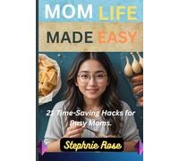 Mom Life Made Easy:: 21 Time-Saving Hacks for Busy Moms.