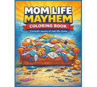 Mom Life Mayhem Coloring Book: Comedic, detailed scenes of real-life chaos-laundry, toys, and everyday madness