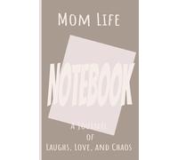 Mom Life Notebook: A Journal of Laughs, Love, and Chaos