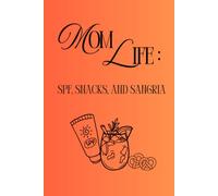 Mom Life: SPF, Snacks & Sangria: A Summer Journal for Making Memories and Embracing the Beautiful Chaos