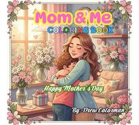 Mom & Me: A Mother’s Day Coloring Book: A Sweet Coloring Gift for Kids to Celebrate Moms with Love, Flowers & Heartfelt Moments