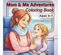 Mom & Me Adventures - Coloring Book For Kids 5-7: Cute mother-child scenes to spark creativity and happy moments