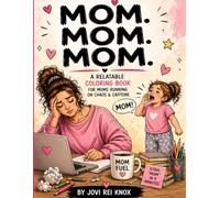 mom. Mom. MOM.: A Relatable Coloring Book for Moms Running on Chaos and Caffeine