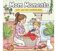 Mom Moments: A Cute And Cozy Mother’s Day Coloring Book For Kids and Toddlers - Heartwarming Mother And Child Scenes For Fun, Bonding, And Gifting: ... Child Moments - A Perfect Mother’s Day Gift