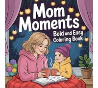 Mom Moments Coloring Book: A Bold & Easy Coloring Book for Moms | Relaxation, Stress Relief, and Cozy Self-Care Coloring Book for Kids And Mothers