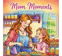 Mom Moments Coloring Book: Beautiful Scenes of Motherhood, Love, and Daily Life for Relaxation and Mindfulness Stress Relief, Self-Care & Everyday Joy