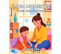 Mom Moments Coloring Book: Capture the Joy of Motherhood in 51 Lovely Scenes - Created to Bring Peace, Inspiration, and a Touch of Nostalgia.