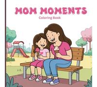 Mom Moments Coloring Book for Adults: Sweet everyday memories, mother-daughter bonding, breakfast, park visits, biking, handwashing, crafts, chatting, ... and heartwarming family life for relaxation