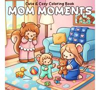 Mom Moments Coloring Book: Heartwarming Daily Life Coloring Pages with Lovely Mothers, Cozy Indoor Scenes, Simple Family Activities for All Ages to Unwind and Have Fun