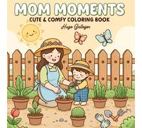 Mom Moments Cute & Comfy Coloring Book: Featuring Adorable Mother and Child Bonding Scenes, Wholesome Daily Activities, and Relaxing Gardens for Kids and Adults