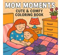 Mom Moments Cute & Comfy Coloring Book: Sweet and Cozy Times for Moms - Heartwarming Moments, Relaxing Vibes, and Gentle Self-Care