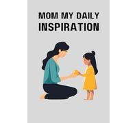 Mom: My Daily Inspiration: A heartfelt and inspiring notebook to capture daily thoughts, love, and moments of gratitude for your mom. A thoughtful gift idea. 120 pages 6x9.