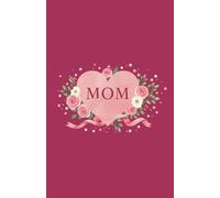 Mom, My Heart Blooms for You: A Lovely Floral Notebook to Celebrate the Beauty of Mom