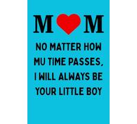 Mom No matter how mu time passes, I will always be your little boy: Mothers Day Gifts From Son, Personalized Mothers Day Gifts for Mom Blank Lined ... Son, Eldest Son. Funny Birthday Gift for Mom