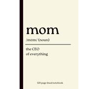 Mom Notebook: The CEO of Everything: Funny 120-Page Lined Journal | Thoughtful Gift for Moms, Mothers, Moms-to-Be, Mother's Day, Birthdays & Everyday Appreciation