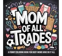 Mom Of All Trades: A Funny Coloring Book For Busy Moms Who Do It All