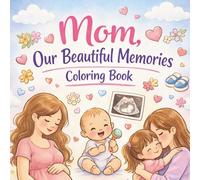 Mom, Our Beautiful Memories Coloring Book: Simple and Heartwarming Coloring Pages Celebrating Motherhood, Pregnancy Memories & Little Moments of Love