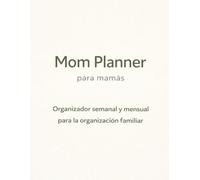 Mom Planner para Mamás - Organizador Semanal y Mensual para la Organización Familiar, Rutinas de los Niños, Comidas y Autocuidado: Un planificador ... - orden, calma y equilibrio en el día a día