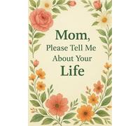 Mom, Please Tell Me About Your Life: A Guided Journal to Capture Your Mother's Memories, Wisdom, and Stories