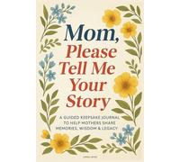 Mom, Please Tell Me Your Story: A Guided Keepsake Journal to Help Mothers Share Their Memories, Wisdom & Legacy | 6 x 9 Inches