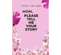 MOM, PLEASE TELL ME YOUR STORY: A mother's guided journal on sharing her love and her life