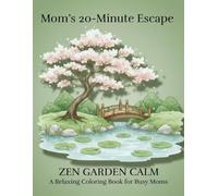 Mom’s 20-minute Escape: ZEN GARDEN CALM A Relaxing Coloring Book for Busy Moms