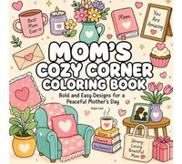 Mom’s Cozy Corner Coloring Book: Bold and Easy Designs for a Peaceful Mother’s Day