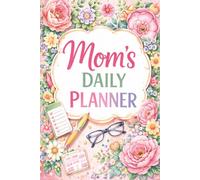 Mom´s Daily Planner: Daily Organizer for Busy Moms - Schedule, To-Do Lists, Priorities, Meal Planning, Self-Care & Productivity Tracker, 6x9 Inches, +100 Pages