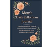 Mom’s Daily Reflections Journal: A Beautiful Blank Lined Notebook for Gratitude, Mindfulness, Thoughts, and Everyday Writing for the Mom Who Does Everything (The Next Level Mindset Series)