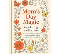 Mom’s Day Magic: A Coloring Collection: 50 Single-Sided Pages of Flowers, Butterflies & Sweet Scenes for Relaxing Mother’s Day Creativity