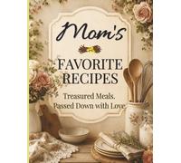Mom’s Favorite Recipes: Treasured Meals. Passed Down with Love. | 8.5 x 11 50 pages to record your favorite family recipes | Gift Idea for Mom, Grandmother, Auntie