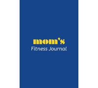 Mom’s Fitness Journal: 110 Pages | 6x9 Inches | Stay Strong for Yourself & Your Family!