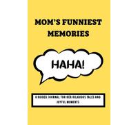 Mom’s Funniest Memories - A Guided Journal for Her Hilarious Tales and Joyful Moments: 40 Meaningful Prompts to Help Her Relive the Times That Still Make Her Smile.