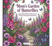 Mom’s Garden of Butterflies: Beautiful Pollinator Plants and Floral Coloring for Relaxation Featuring Butterflies, Bees, Wildflowers, and Cottage Garden Scenes