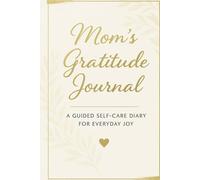 Mom’s Gratitude Journal: A Guided Self-Care Diary for Everyday Joy: Daily Gratitude Prompts, Weekly Reflections & Monthly Check-Ins | Elegant Minimalist Design