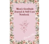 Mom’s Gratitude Journal & Self-Care Notebook, Best Gift for Mother's Day: Inspirational Quotes and Floral Coloring Pages for Relaxation and Stress Relief