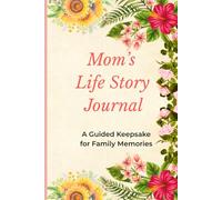 Mom’s Life Story Journal: A Guided Keepsake for Family Memories - A meaningful gift to Mothers, Grandmothers, for family history preservation with 9 chapters and 250+ guided prompts