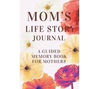 Mom’s Life Story Journal | A Guided Memory Book for Mothers: Thoughtful Questions and Prompts to Capture Your Mother’s Memories, Family History, Life Lessons and Precious Moments