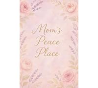 Mom’s Peace Place: A Beautiful Lined Notebook for Mom | 200-Page Journal for Daily Reflections, Notes & Gratitude | Mother’s Day Gift