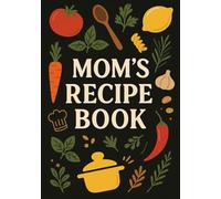 Mom’s Recipe Book: A Fill-in-the-Blank Cookbook | A Customizable Recipe Journal | Your Personal Recipe Keeper to Pass Down Generations