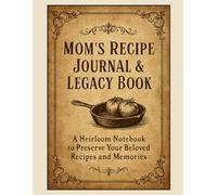 Mom’s Recipe Journal & Legacy Book: A Heirloom Notebook to Preserve Your Beloved Recipes and Memories