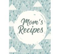Mom’s Recipes Cookbook: Cooking Notes and Recipe Ideas for Moms Who Love to Cook