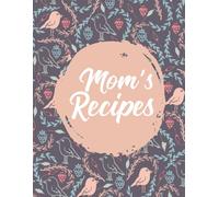 Mom’s Recipes Cooking Journal: For Moms Who Love to Cook, Plan, and Organize Recipes